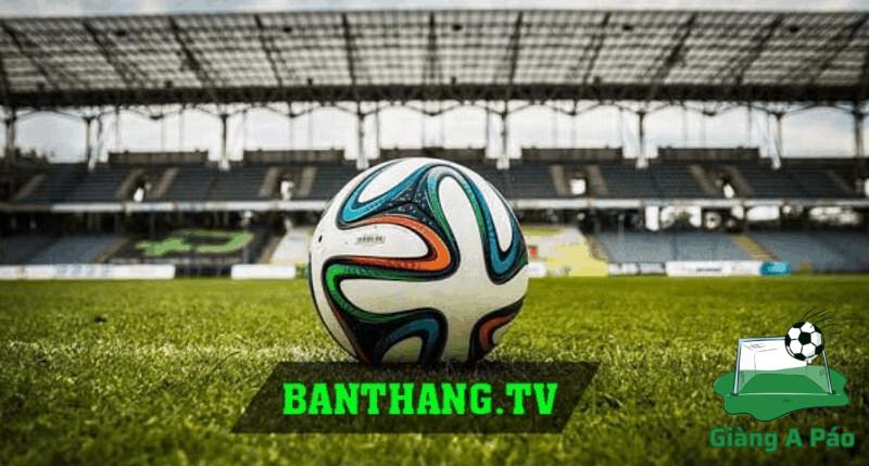 Banthang TV là kênh phát trực tiếp bóng đá hàng đầu tại Việt Nam